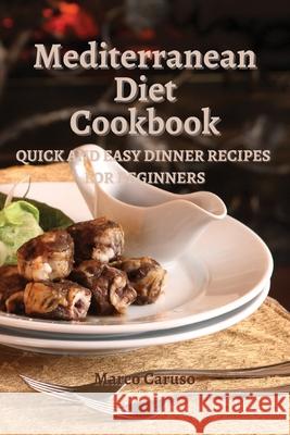 Mediterranean Diet Cookbook: Quick and easy dinner recipes for beginners Marco Caruso 9786156305831 Marco Caruso - książka