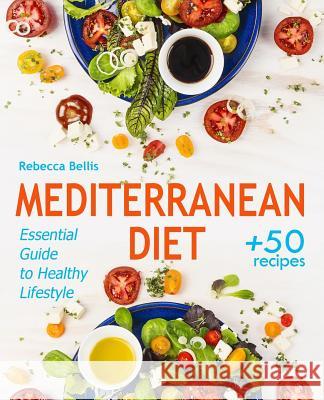 Mediterranean Diet: Essential Guide to Healthy Lifestyle and Easy Weight Loss; With 50 Proven, Simple, and Delicious Recipes (With Photos, Bellis, Rebecca 9781718820715 Createspace Independent Publishing Platform - książka