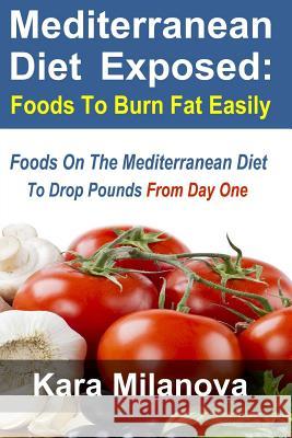 Mediterranean Diet Exposed: : Foods To Burn Fat Easily Foods On The Mediterranean Diet To Drop Pounds From Day One Milanova, Kara 9781482608755 Createspace - książka