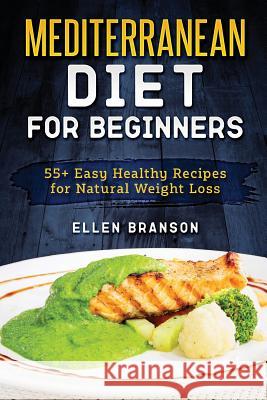 Mediterranean Diet for Beginners: 55+ Easy Healthy Recipes for Natural Weight Loss Ellen Branson 9781090662712 Independently Published - książka