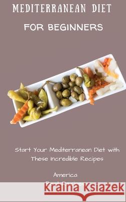 Mediterranean Diet for Beginners: Start Your Mediterranean Diet with These Incredible Recipes America Best Recipes 9781802694260 America Best Recipes - książka