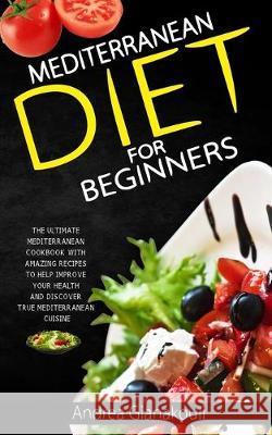 Mediterranean diet for Beginners: The Ultimate Mediterranean Cookbook with Amazing Recipes to Help Improve Your Health and Discover True Mediterranean Andrea Gianakouli 9781922320155 Vaclav Vrbensky - książka