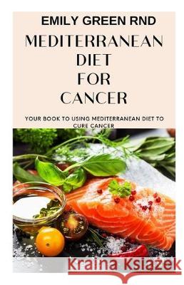 Mediterranean Diet for Cancer: Your book to using mediterranean diet for cancer Emily Gree 9781712316078 Independently Published - książka