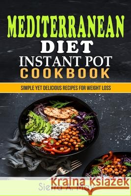 Mediterranean Diet Instant Pot Cookbook: Simple Yet Delicious Recipes For Weight Loss Sierra a. May 9781702916165 Han Global Trading Pte Ltd - książka