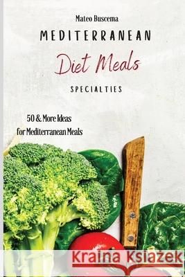Mediterranean Diet Meals Specialties: 50 & More Ideas for Mediterranean Meals Mateo Buscema 9781802777017 Mateo Buscema - książka