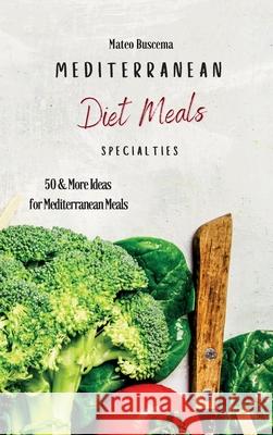 Mediterranean Diet Meals Specialties: 50 & More Ideas for Mediterranean Meals Mateo Buscema 9781802777024 Mateo Buscema - książka