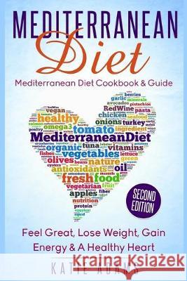 Mediterranean Diet: Mediterranean Diet Cookbook & Guide - Great, Lose Weight, Gain Energy & A Healthy heart Katie Adams 9781523363957 Createspace Independent Publishing Platform - książka