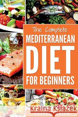 Mediterranean Diet: Mediterranean Diet For Beginners: Healthy Recipes Meal Cookbook Start Guide To Weight Loss With Easy Recipes Meal Plans: Weight Loss Healthy Recipes Cookbook Lose Weight Guide Charlie Mason 9781979732642 Createspace Independent Publishing Platform - książka