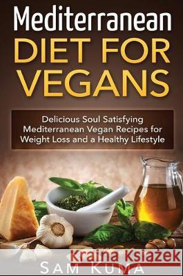 Mediterranean Diet: Mediterranean Diet for Vegans: Delicious Soul Satisfying Mediterranean Vegan Recipes for Weight Loss and a Healthy Lif Sam Kuma 9781922301772 Sam Kuma - książka