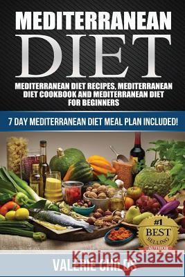 Mediterranean Diet: Mediterranean Diet Recipes, Mediterranean Diet Cookbook and Mediterranean Diet Guide for Beginners!! 7 DAY MEDITERRANE Childs, Valerie 9781511921503 Createspace - książka