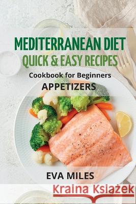 Mediterranean Diet Quick & Easy Recipes: Cookbook for Beginners Eva Miles 9781803612805 Eva Miles - książka