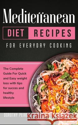 Mediterranean Diet Recipes for Everyday Cooking: The Complete Guide For Quick And Easy Weight Loss With Tips For Success And Healthy Lifestyle Dorothy Peirce 9781914102394 Dorothy Peirce - książka