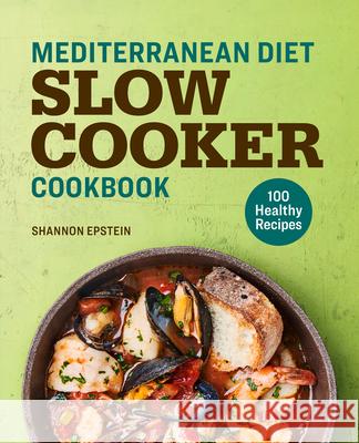 Mediterranean Diet Slow Cooker Cookbook: 100 Healthy Recipes Epstein, Shannon 9781641529402 Rockridge Press - książka