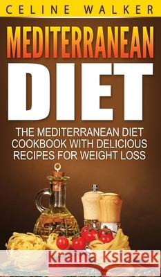 Mediterranean Diet: The Mediterranean Diet Cookbook with Delicious Recipes for Weight Loss Celine Walker 9781647485856 Striveness Publications - książka