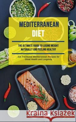 Mediterranean Diet: The Ultimate Guide To Losing Weight Naturally And Feeling Healthy (Eat Traditional Mediterranean Recipes For Great Hea Daniel Brown 9781989749937 Jason Thawne - książka