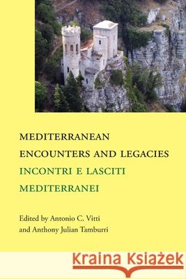 Mediterranean Encounters and Legacies: Incontri e lasciti mediterranei Antonio Vitti, Anthony Tamburri 9781599541884 Bordighera Press - książka