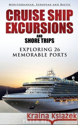 Mediterranean, European and Baltic CRUISE SHIP EXCURSIONS and SHORE TRIPS: Exploring 26 Memorable Ports Benn, Peter 9780987333773 Argosy Films Pty Ltd - książka