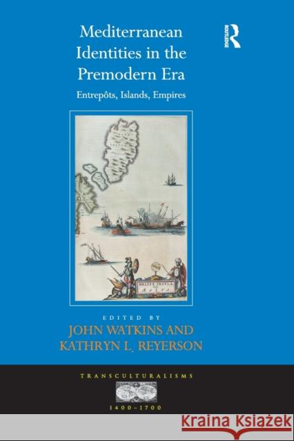 Mediterranean Identities in the Premodern Era: Entrepôts, Islands, Empires Watkins, John 9781138245433 Routledge - książka