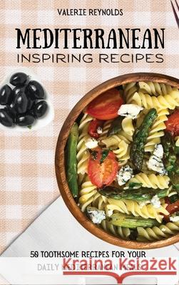 Mediterranean Inspiring Recipes: 50 Toothsome Recipes for Your Daily Mediterranean Meals Valerie Reynolds 9781802698985 Valerie Reynolds - książka