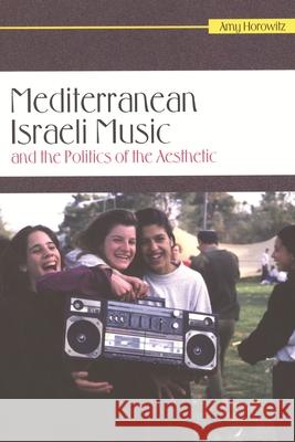 Mediterranean Israeli Music and the Politics of the Aesthetic [With CD (Audio)] Horowitz, Amy 9780814334652 Wayne State University Press - książka