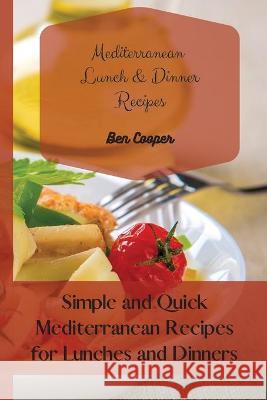 Mediterranean Lunch & Dinner Recipes: Simple and Quick Mediterranean Recipes for Lunches and Dinners Ben Cooper 9781802690248 Ben Cooper - książka