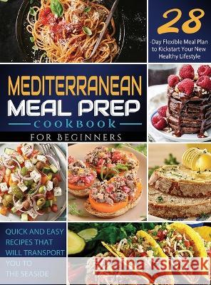 Mediterranean Meal Prep Cookbook for Beginners: Quick and Easy Recipes That Will Transport You to the Seaside / 28-Day Flexible Meal Plan to Kickstart Geverozza, Vane 9781804141717 Kolira Funce - książka