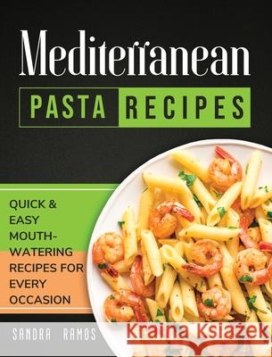 Mediterranean Pasta Recipes: Quick and Easy Mouth Watering Recipes for Every Occasion Sandra Ramos 9781914102486 Sandra Ramos - książka