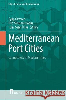 Mediterranean Port Cities: Connectivity in Modern Times Ey?p ?zveren Filiz Yenişehirlioğlu T?lin Selv 9783031323256 Springer - książka