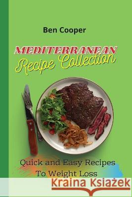 Mediterranean Recipe Collection: Quick and Easy Recipes To Weight Loss Ben Cooper 9781802690606 Ben Cooper - książka