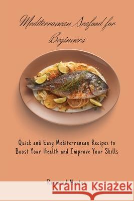 Mediterranean Seafood for Beginners: Quick and Easy Mediterranean Recipes to Boost Your Health and Improve Your Skills Raymond Morton 9781803170794 Raymond Morton - książka