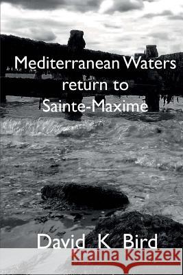 Mediterranean Waters Return to Sainte Maxime David K. Bird 9781514653630 Createspace Independent Publishing Platform - książka