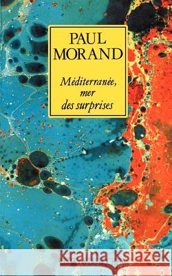Mediterranee, Mer Des Surprises Paul Morand Olivier Frebourg 9781583481776 iUniverse - książka