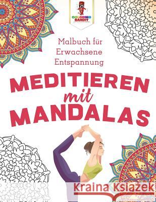 Meditieren mit Mandalas: Malbuch für Erwachsene Entspannung Coloring Bandit 9780228210849 Coloring Bandit - książka
