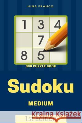 Medium 300 Sudoku Puzzle Book: 1st Edition Nina Franco 9781540439109 Createspace Independent Publishing Platform - książka