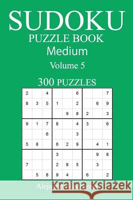 Medium 300 Sudoku Puzzle Book: Volume 5 Alejandro Rodriguez 9781540392237 Createspace Independent Publishing Platform - książka