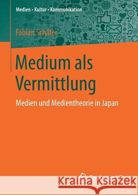 Medium ALS Vermittlung: Medien Und Medientheorie in Japan Schäfer, Fabian 9783658136246 Springer vs - książka