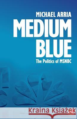 Medium Blue: The Politics of MSNBC Michael Arria 9780989763738 Counterpunch - książka