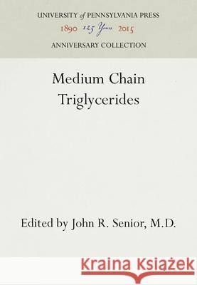 Medium Chain Triglycerides M. D. John R. Senior 9780812275643 University of Pennsylvania Press - książka