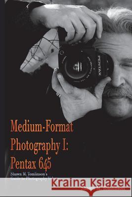 Medium-Format Photography I: Pentax 645 Shawn M. Tomlinson 9781387869817 Lulu.com - książka