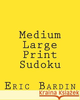 Medium Large Print Sudoku: Fun, Large Grid Sudoku Puzzles Eric Bardin 9781479345564 Createspace - książka