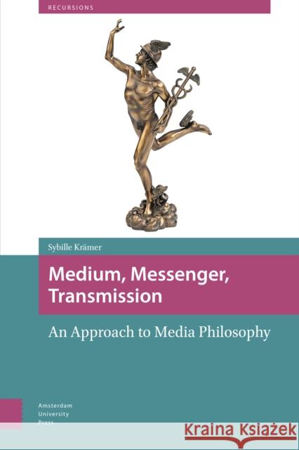 Medium, Messenger, Transmission: An Approach to Media Philosophy Sybille Kramer 9789462983083 Amsterdam University Press - książka