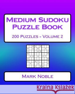 Medium Sudoku Puzzle Book Volume 2: Medium Sudoku Puzzles For Intermediate Players Noble, Mark 9781541335776 Createspace Independent Publishing Platform - książka