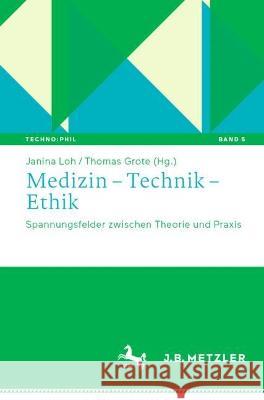 Medizin – Technik – Ethik: Spannungsfelder zwischen Theorie und Praxis Janina Loh Thomas Grote 9783662658673 J.B. Metzler - książka