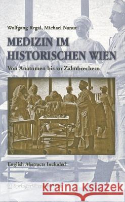 Medizin Im Historischen Wien: Von Anatomen Bis Zu Zahnbrechern. English Abstracts Included Regal, Wolfgang 9783211239377 Springer, Wien - książka