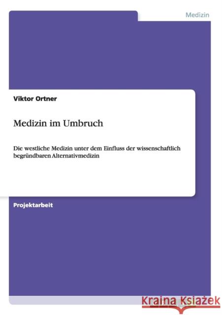 Medizin im Umbruch: Die westliche Medizin unter dem Einfluss der wissenschaftlich begründbaren Alternativmedizin Ortner, Viktor 9783656354871 Grin Verlag - książka