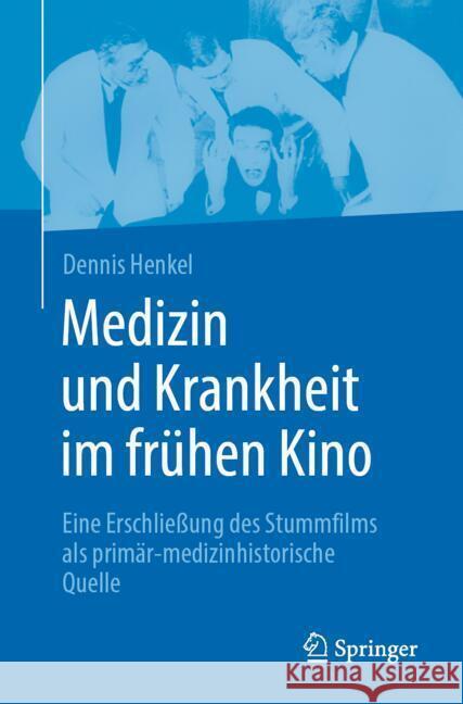 Medizin Und Krankheit Im Fr?hen Kino: Eine Erschlie?ung Des Stummfilms ALS Prim?r-Medizinhistorische Quelle Dennis Henkel 9783662702390 Springer - książka
