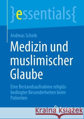 Medizin Und Muslimischer Glaube: Eine Bestandsaufnahme Religiös Bedingter Besonderheiten Beim Patienten Scheib, Andreas 9783658344566 Springer - książka