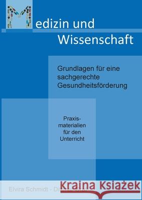 Medizin und Wissenschaft: Grundlagen für eine sachgerechte Gesundheitsförderung - Praxismaterialien für den Unterricht Elvira Schmidt, Dittmar Graf 9783750487369 Books on Demand - książka