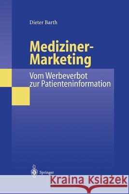 Mediziner-Marketing: Vom Werbeverbot Zur Patienteninformation: Eine Rechtsvergleichende Und Interdisziplinäre Studie Zur Kommunikation Zwischen Patien Barth, Dieter 9783642636264 Springer - książka