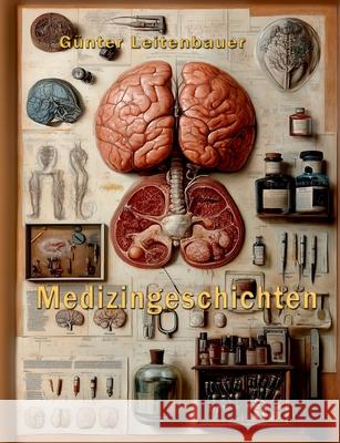 Medizingeschichte(n): Historische Fakten und Geschichten rund um die Entstehung und Entwicklung der Medizin G?nter Leitenbauer 9783695171163 Bod - Books on Demand - książka